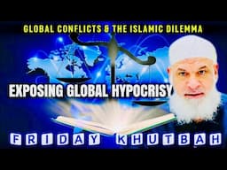 Global Conflicts & The Islamic Dilemma - Exposing Global Hypocrisy | Friday Khutbah