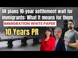 UK Immigration White Paper Update!10 Year PR How it will affect those already living in the country