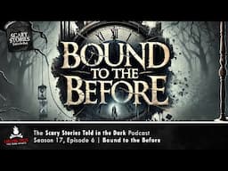 "Bound to the Before" S17E06 💀 Scary Stories Told in the Dark (Horror Podcast)