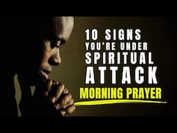 Morning Prayer - 10 Signs You’re Under A Spiritual Attack - And How To Fight Back