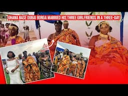 Ghana base Dubai Borga married his three girlfriends in a three-day lavish at Winneba