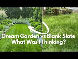 My Dream Garden vs a New Blank Slate - What Was I Thinking?