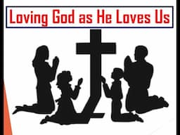 LOVING GOD AS HE LOVES US (By Steve wa Yesu)