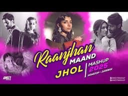Raanjhan x Maand x Jhol Mashup 2025 | AMEET Mashup | Heartbreak Mashup |Bollywood Lofi |Best of 2025