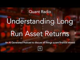 Quant Radio: Understanding Long Run Asset Returns