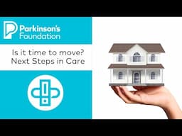 Is It Time to Move? Next Steps in Care | Parkinson's Foundation