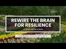 A Guided Meditation to Rewire the Brain for Resilience with Rebecca Turner, LMFT, BCN