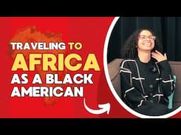 PART 2: Traveling to Africa as a Black American