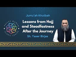 Lessons from Hajj and Steadfastness After the Journey | Jumu'ah Khutbah | Sh. Yaser Birjas