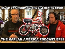 THE KAPLAN AMERICA PODCAST EP#1; SAVED BY A HONDA 50, THE BILL BLYTHE STORY