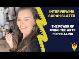Sarah Slater - The Power of Using the Arts for Healing
