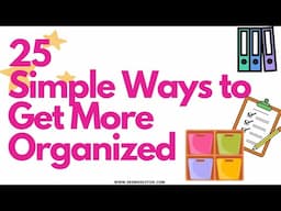 25 Simple Ways to Get More Organized