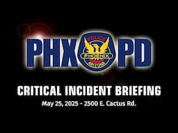 Critical Incident Briefing - May 25, 2025 - 2500 E Cactus Rd