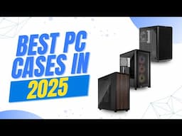 Best PC Cases in 2025