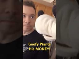 Goofy wants his money!