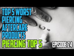 Top 5 Worst Piercing Aftercare Products - Piercing Top 5 EP24