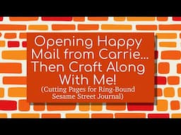 Opening Happy Mail from Carrie...Then Craft Along with Me! (Cutting Pages for Sesame Street Journal)