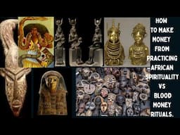 How to Make Money from Practicing African Spirituality Vs Blood Money Rituals.