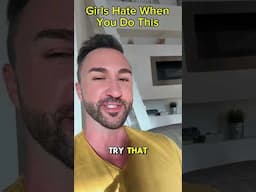 Girls Hate When You Do This