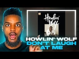 Howlin’ Wolf - Don’t Laugh At Me REACTION
