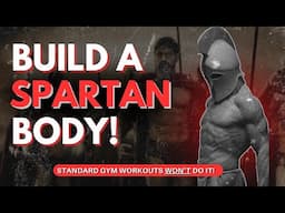 How to Build a Spartan Body (Forget Bodybuilding Forever)