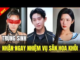 VÕ THẦN TRÙNG SINH NHẬN NGAY NHIỆM VỤ SĂN HOA KHÔI TRƯỜNG - PHIM TỔNG TÀI - FULL