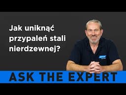 ZAPYTAJ EKSPERTA: Jak uniknąć przypaleń stali nierdzewnej?