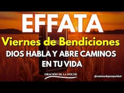 EFFATÁ VIERNES DE BENDICIONES: Dios Habla Hoy y Abre Nuevos Caminos de Luz en Tu Vida