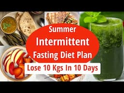 Summer Intermittent Fasting Diet Plan To Lose Weight Fast | Lose 10 Kgs In 10 Days | EatmoreLosemore