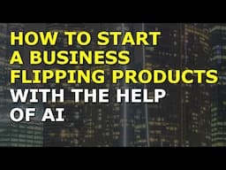 How To Start A Business Flipping Products With The Help Of AI