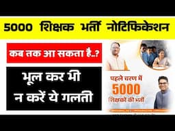 5000 शिक्षक भर्ती नोटिफिकेशन कब.? कौन सी गलती आपको नहीं करनी है  #teacherbharti #cgteacherbharti