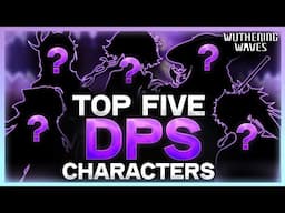 Top Five BEST DPS Characters in Wuthering Waves