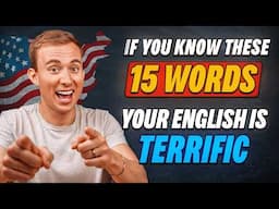 If You Know These 15 Words, Your English is TERRIFIC!