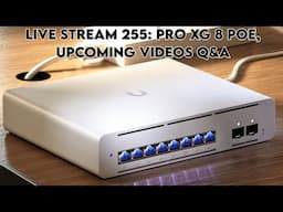 live stream 255: Pro xg 8 poe,      upcoming videos Q&a