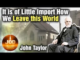 It is of Little Import How We Leave this World ~ John Taylor ~ JOD 17:20