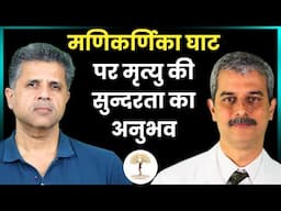 मणिकर्णिका घाट पर मृत्यु की सुन्दरता का अनुभव