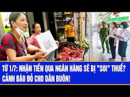 Từ 1/7: Nhận tiền qua ngân hàng sẽ bị "soi" thuế? Cảnh báo đỏ cho dân buôn!