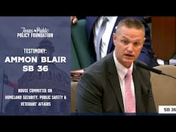 TPPF's Ammon Blair Testifies in Support of SB 36 in House Homeland Security, Public Safety, et al