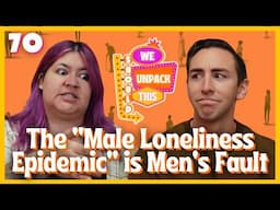 Is "The Male Loneliness Epidemic" Real? | We Should Unpack This E70