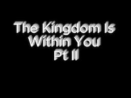 The Kingdom Is Within You   Pt II