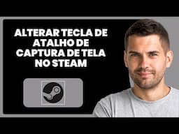 Como Alterar a Tecla de Atalho de Captura de Tela na Steam