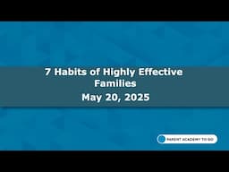 Parent Academy To Go: 7 Habits of Highly Effective Families
