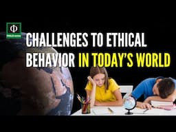 Challenges to Ethical Behavior in Today’s World