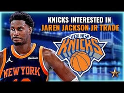 INSANE TRADE REPORT! Knicks Interested In BLOCKBUSTER TRADE For Jaren Jackson Jr | Knicks News