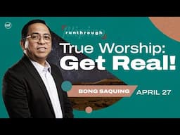 True Worship: Get Real! | Bong Saquing | Run Through