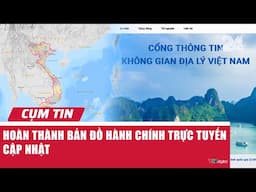 Cụm tin: Hoàn thành bản đồ hành chính trực tuyến cập nhật | VTV24