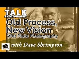 Talk Wet Plate Collodion Photography with Dave Shrimpton