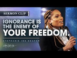 Ignorance Is the Enemy of Your Freedom - Stephanie Ike Okafor