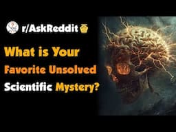 What is Your Favorite Unsolved Scientific Mystery?