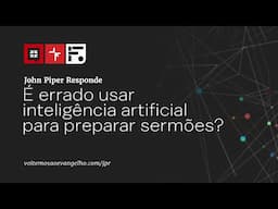 É errado usar Inteligência Artificial para preparar sermões? // John Piper Responde